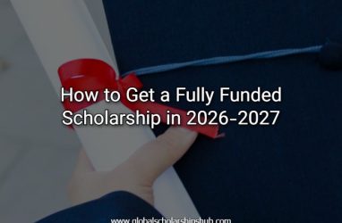 How to Get a Fully Funded Scholarship in 2026-2027