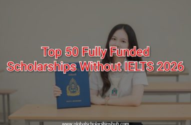 Top 50 Fully Funded Scholarships Without IELTS 2026